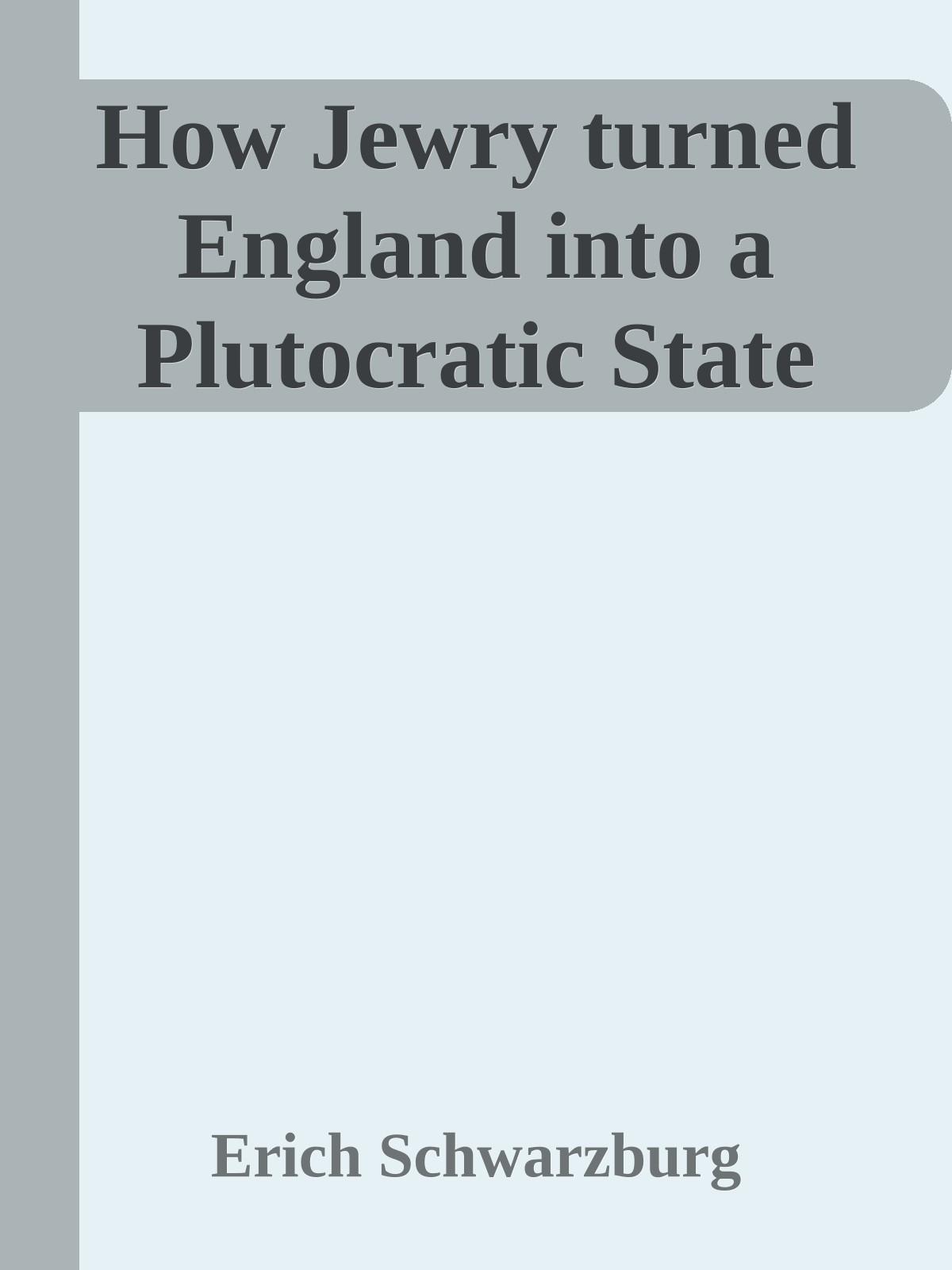 How Jewry turned England into a Plutocratic State (1940) by Erich Schwarzburg