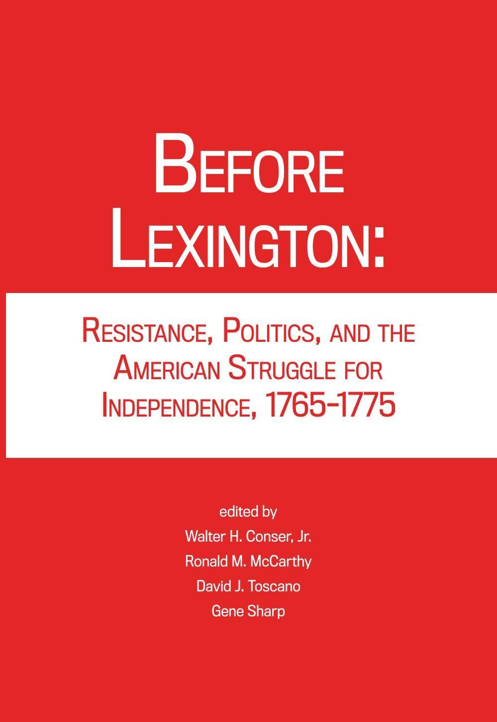 Before Lexington - Resistance, Politics, and the American Struggle for Independence, 1765–1775 (2015) by Walter H. Conser, Jr & Ronald M. McCarthy & David J. Toscano & Gene Sharp