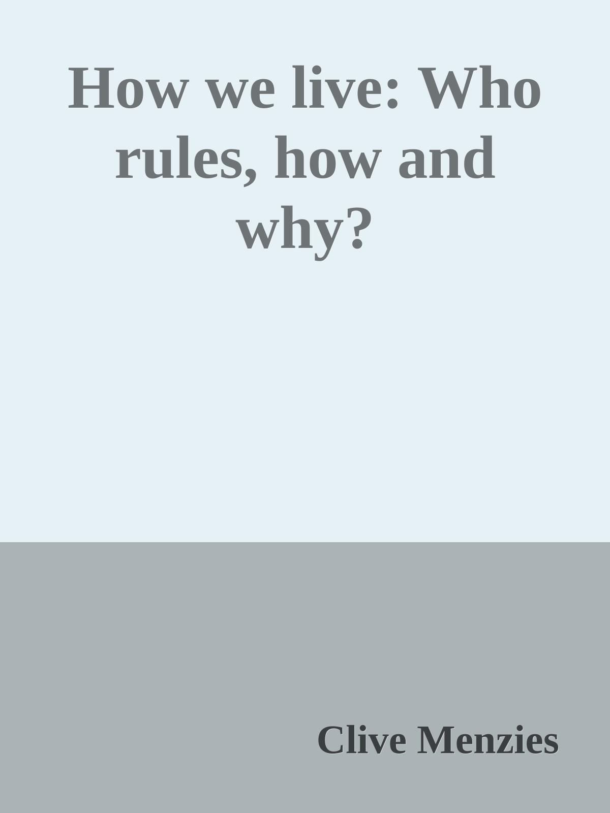 How we live: Who rules, how and why? (2019) by Clive Menzies