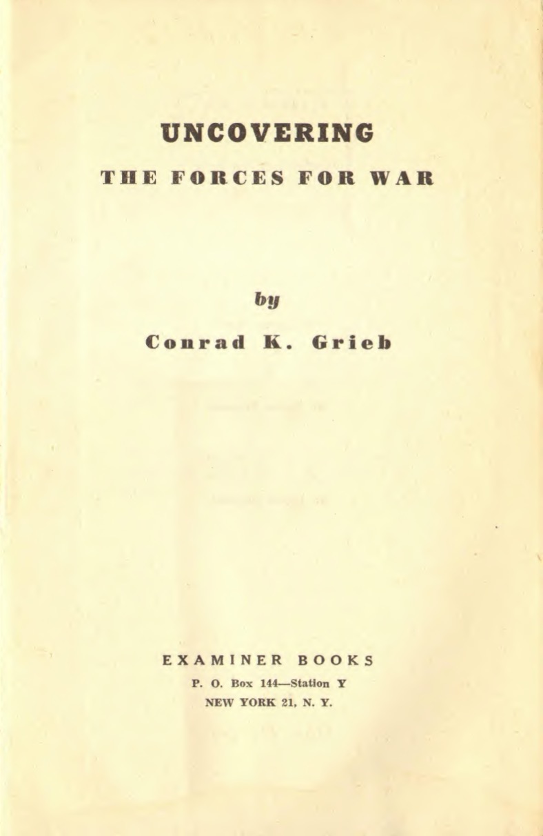 Uncovering The Forces For War (1947) by Conrad K. Grieb