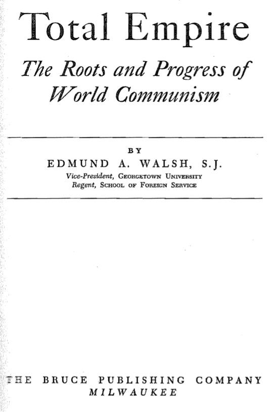 Total Empire:Roots and Progress of World Communism (1951) by Edmund A. Walsh, S. J.