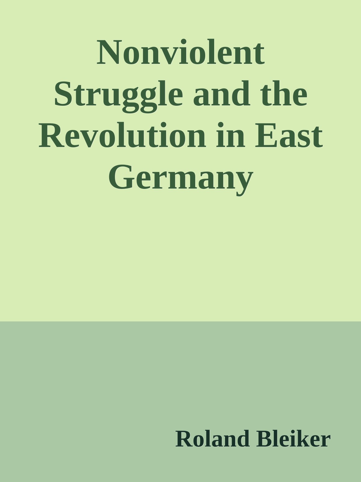 Nonviolent Struggle and the Revolution in East Germany (1993) by Roland Bleiker