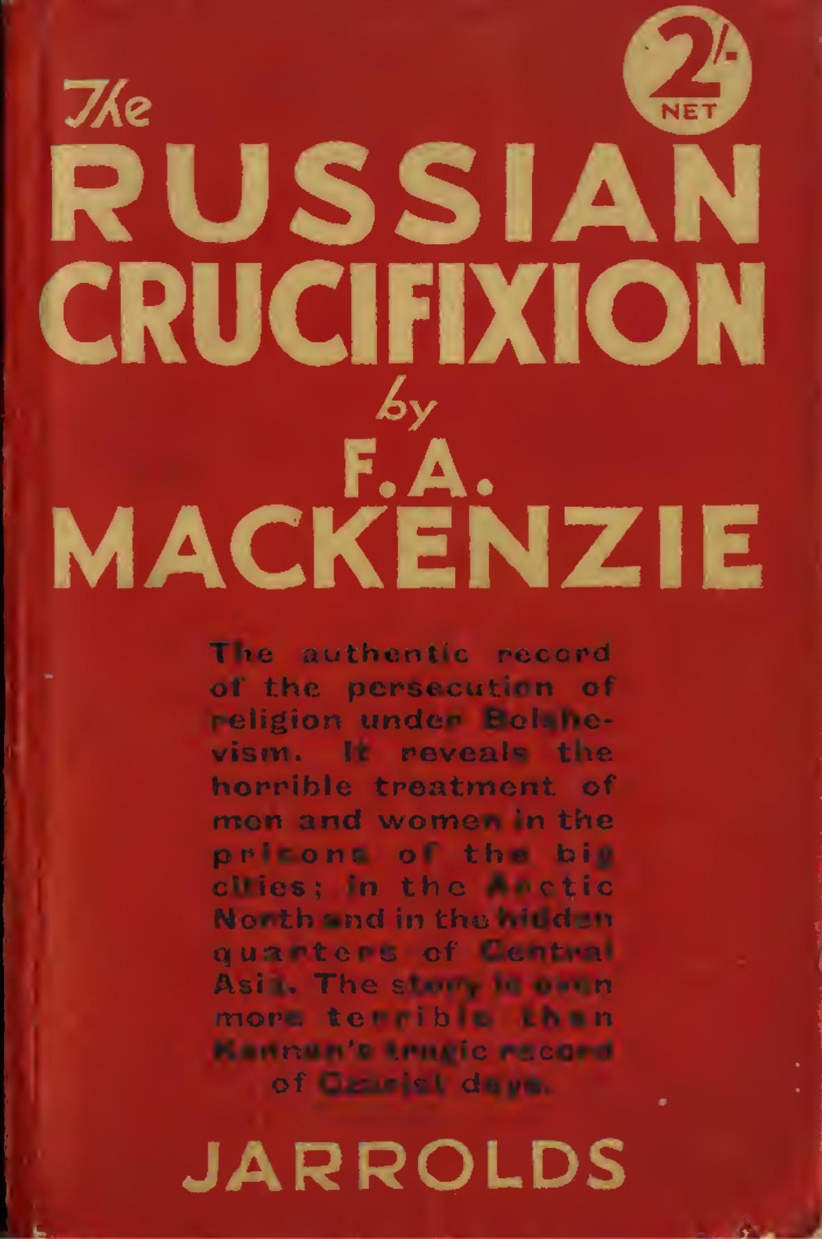 The Russian Crucifixion: The full story of the persecution or Religion under Bolshevism (1930) by F. A. MacKenzie