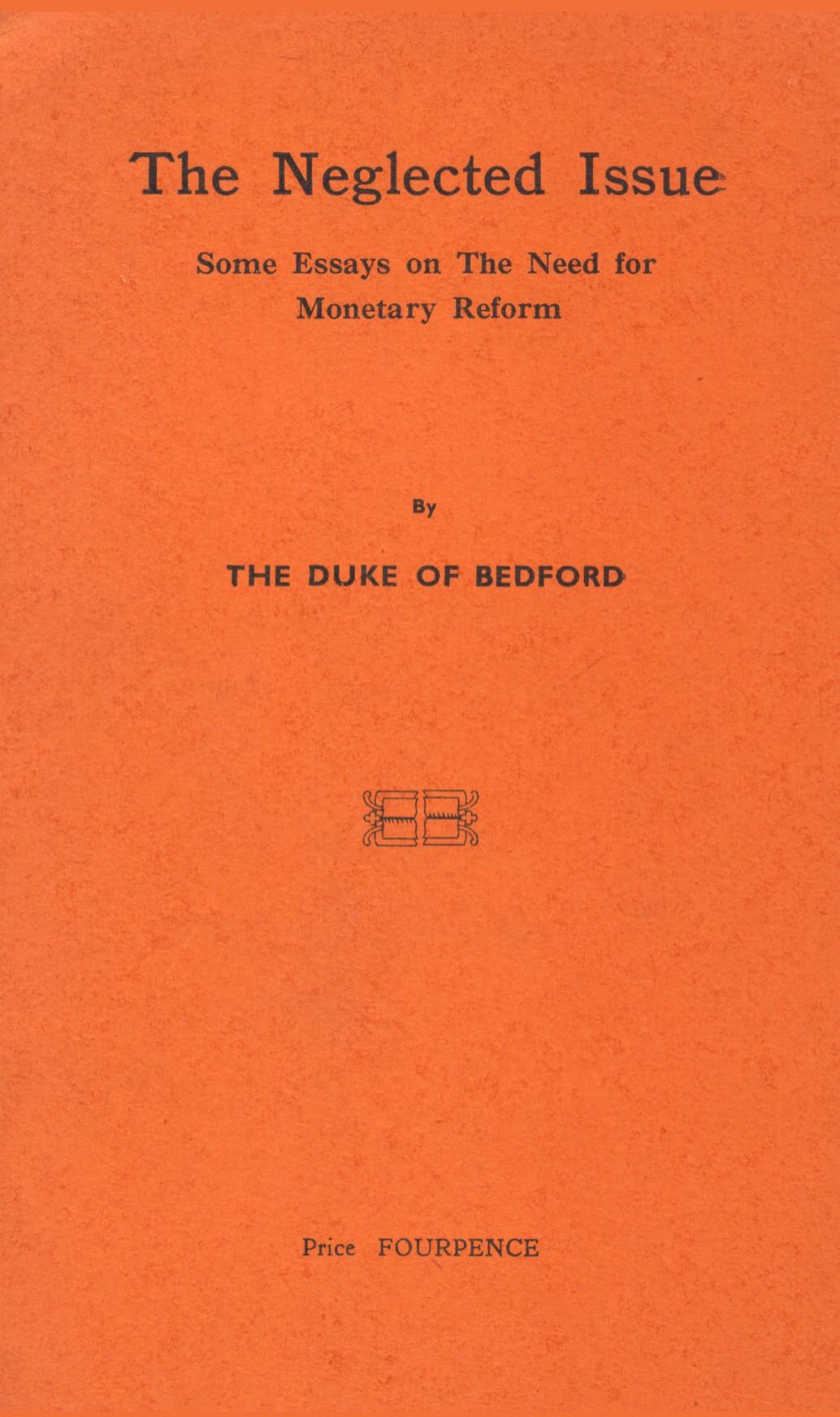 The Neglected Issue: Some Essays on The Need for Monetary Reform (1944) by The Duke of Bedford