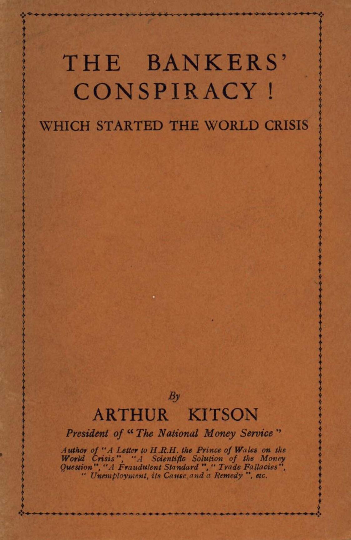 The Bankers' Conspiracy! Which Started the World Crisis (1933) by Arthur Kitson, 1860-1937