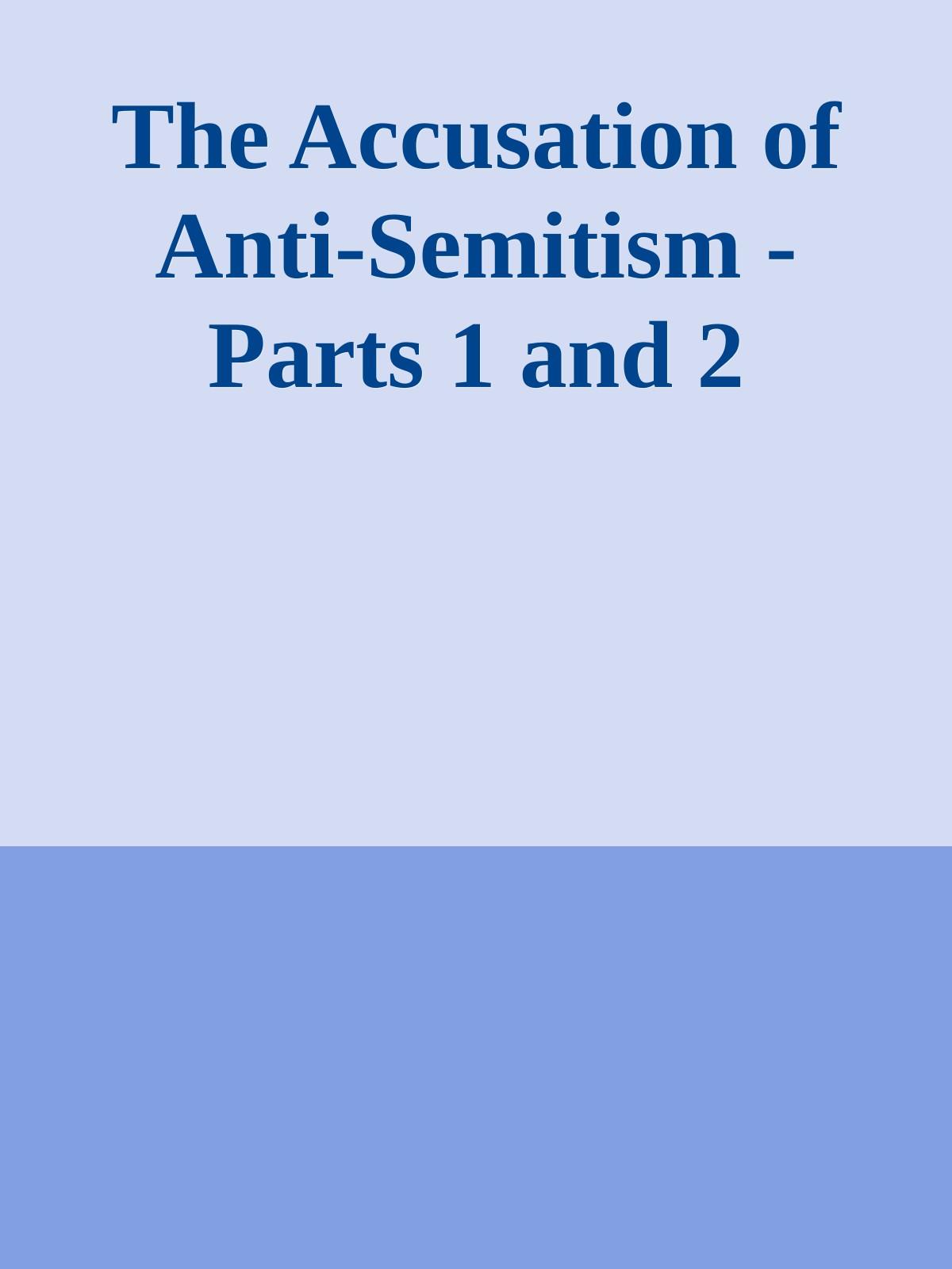 The Accusation of Anti-Semitism - Parts 1 and 2