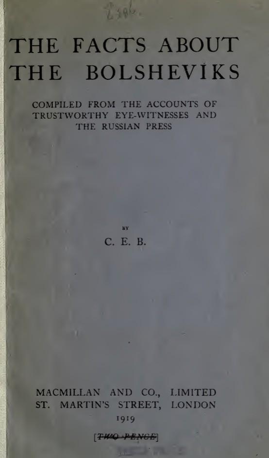 The Facts About the Bolsheviks: Compiled From the Accounts of Trustworthy Eye-Witnesses and the Russian Press (1919) by C. E. B.