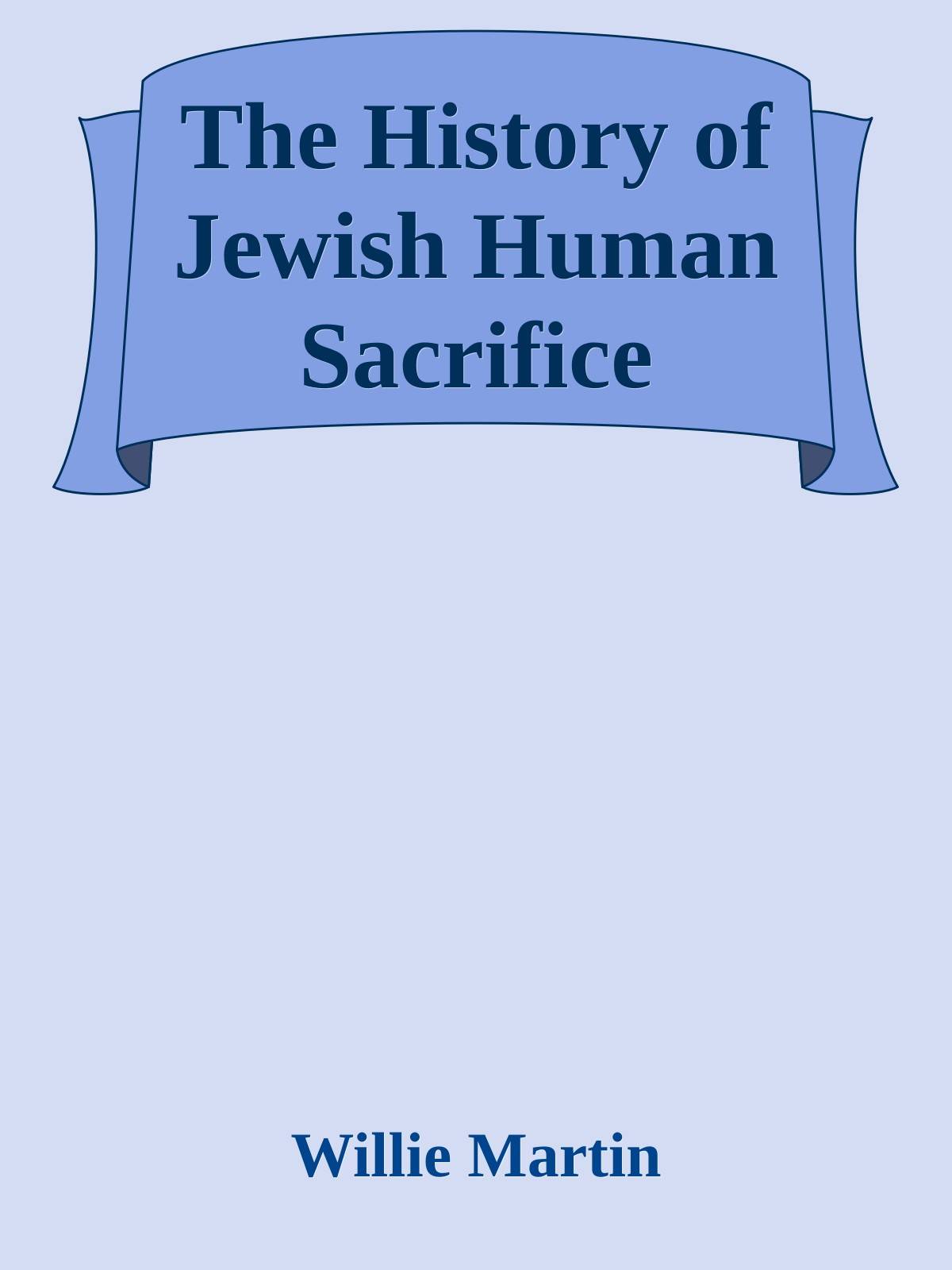 The History of Jewish Human Sacrifice (2014) by Willie Martin