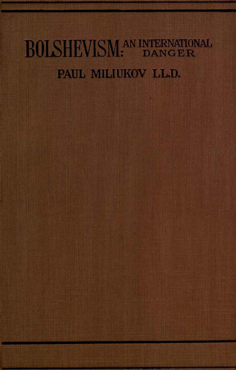 Bolshevism: An International Danger, Its Doctrine and Its Practice Through War and Revolution (1920) by Paul Miliukov