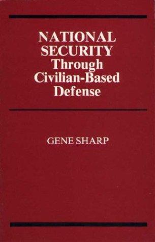 National Security Through Civilian Based Defense (1985) by Gene Sharp