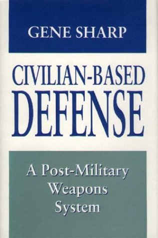 Civilian-Based Defense - A Post-Military Weapons System (1990) by Gene Sharp & Bruce Jenkins